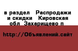  в раздел : Распродажи и скидки . Кировская обл.,Захарищево п.